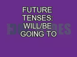 FUTURE TENSES: WILL/BE GOING TO