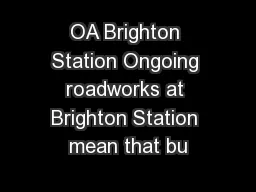 OA Brighton Station Ongoing roadworks at Brighton Station mean that bu
