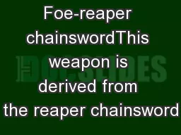 Foe-reaper chainswordThis weapon is derived from the reaper chainsword