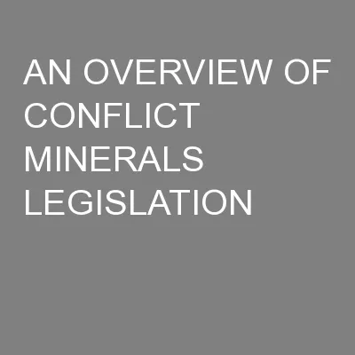 AN OVERVIEW OF CONFLICT MINERALS LEGISLATION