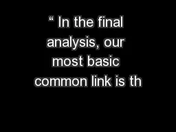 “ In the final analysis, our most basic common link is th