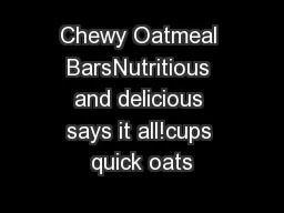 Chewy Oatmeal BarsNutritious and delicious says it all!cups quick oats