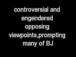 controversial and engendered opposing viewpoints,prompting many of BJ