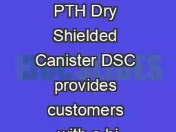 Transnuclears NUHOMS PTH Dry Shielded Canister DSC provides customers with a hi