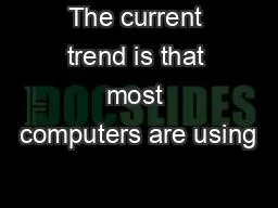 The current trend is that most computers are using
