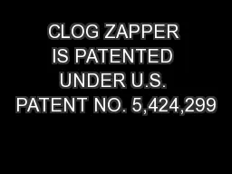CLOG ZAPPER IS PATENTED UNDER U.S. PATENT NO. 5,424,299