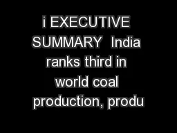 i EXECUTIVE SUMMARY  India ranks third in world coal production, produ