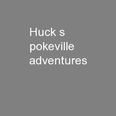 Huck’s Pokeville adventures