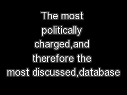The most politically charged,and therefore the most discussed,database