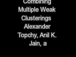 Combining Multiple Weak Clusterings  Alexander Topchy, Anil K. Jain, a