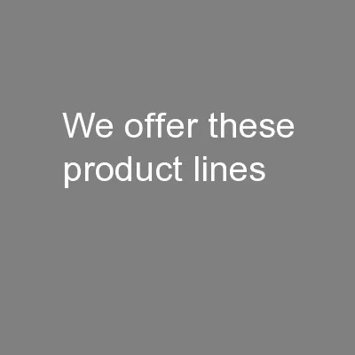 We offer these product lines