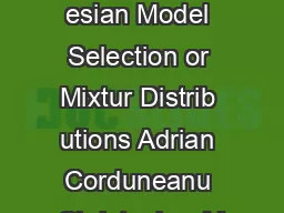 Plenary apers  ariational Bay esian Model Selection or Mixtur Distrib utions Adrian Corduneanu Christopher M