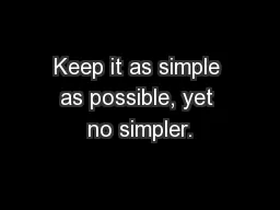 Keep it as simple as possible, yet no simpler.