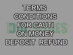 TERMS  CONDITIONS FOR CAUTI ON MONEY DEPOSIT  REFUND