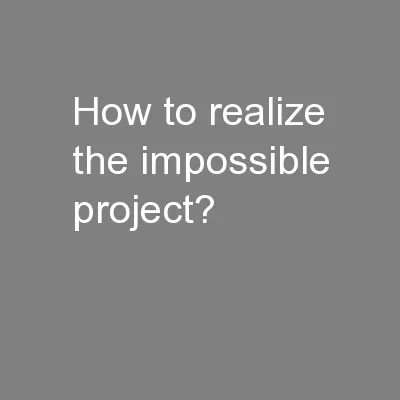 How to realize the impossible project?