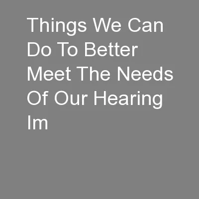 Things We Can Do To Better Meet The Needs Of Our Hearing Im