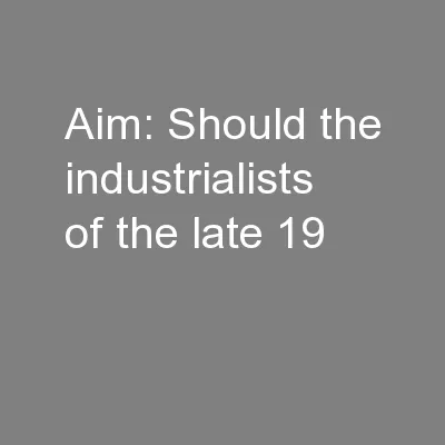Aim: Should the industrialists of the late 19