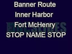 Banner Route Inner Harbor  Fort McHenry STOP NAME STOP