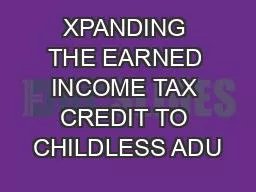 XPANDING THE EARNED INCOME TAX CREDIT TO CHILDLESS ADU