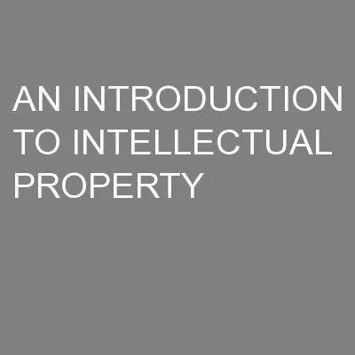 AN INTRODUCTION TO INTELLECTUAL PROPERTY
