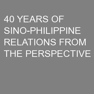 40 YEARS OF SINO-PHILIPPINE RELATIONS FROM THE PERSPECTIVE