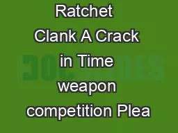 Ratchet  Clank A Crack in Time weapon competition Plea