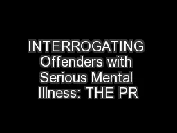 INTERROGATING Offenders with Serious Mental Illness: THE PR