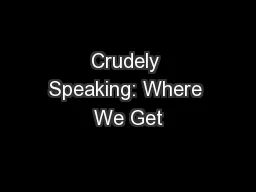 Crudely Speaking: Where We Get