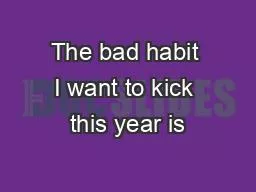The bad habit I want to kick this year is