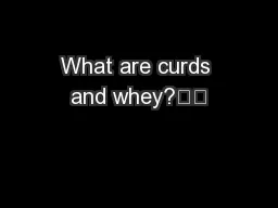 What are curds and whey?