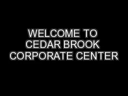 WELCOME TO CEDAR BROOK CORPORATE CENTER