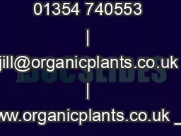 01354 740553 | jill@organicplants.co.uk | www.organicplants.co.uk 
...