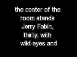 the center of the room stands Jerry Fabin, thirty, with wild-eyes and