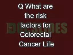 Q What are the risk factors for Colorectal Cancer Life