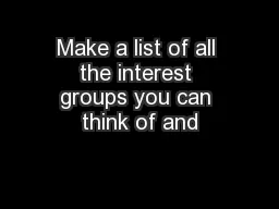Make a list of all the interest groups you can think of and