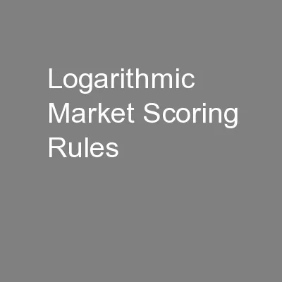 Logarithmic Market Scoring Rules