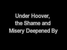 Under Hoover, the Shame and Misery Deepened By