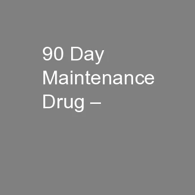 90 Day Maintenance Drug –