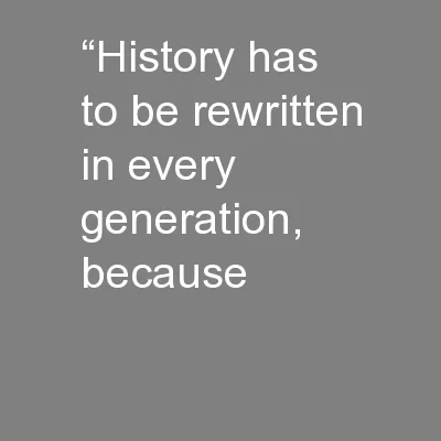 “History has to be rewritten in every generation, because
