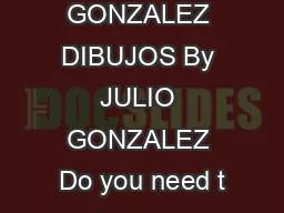 JULIO GONZALEZ DIBUJOS By JULIO GONZALEZ Do you need t