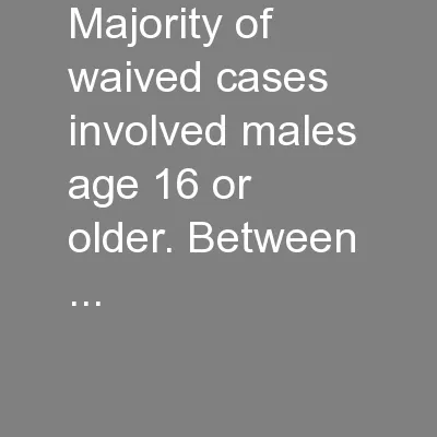 majority of waived cases involved males age 16 or older. Between 
...