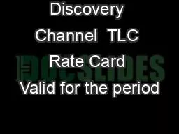 Discovery Channel  TLC Rate Card Valid for the period