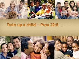 Train up a child – Prov 22:6