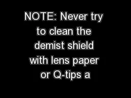 NOTE: Never try to clean the demist shield with lens paper or Q-tips a