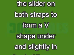Step  Side Straps Adjust the slider on both straps to form a V shape under and slightly in front of the ears