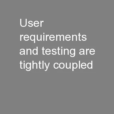 User requirements and testing are tightly coupled