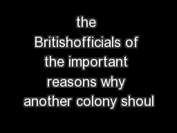 the Britishofficials of the important reasons why another colony shoul