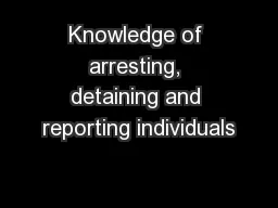 Knowledge of arresting, detaining and reporting individuals