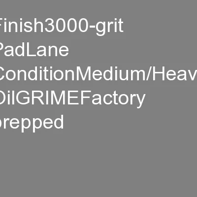 Finish3000-grit PadLane ConditionMedium/Heavy OilGRIMEFactory prepped