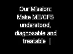 Our Mission: Make ME/CFS understood, diagnosable and treatable  |